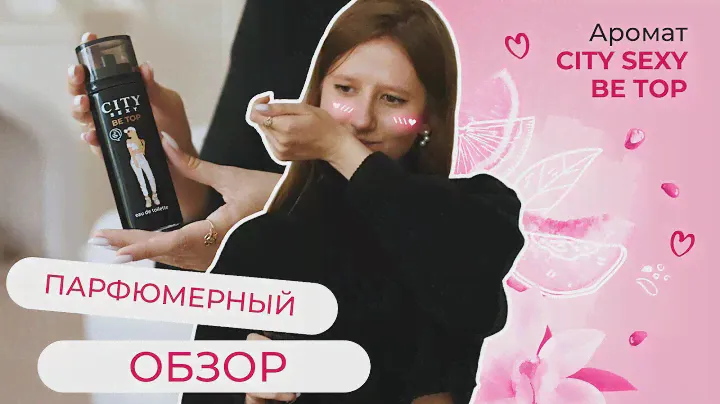 Парфюмерный обзор. Аромат CITY SEXY Be Top (CITY PARFUM)